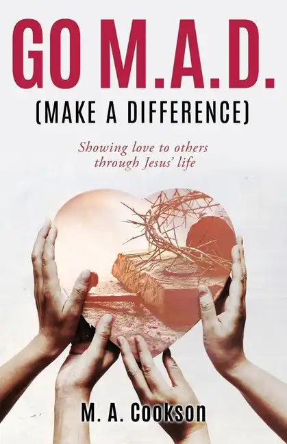 Go M.A.D. (Make A Difference): Showing love to others through Jesus' life - Paperback