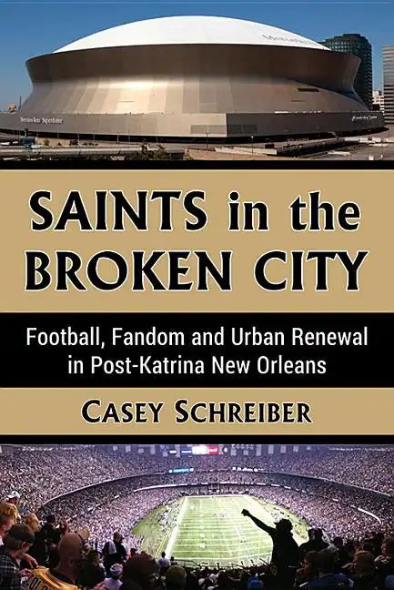 Saints in the Broken City: Football, Fandom and Urban Renewal in Post-Katrina New Orleans - Paperback