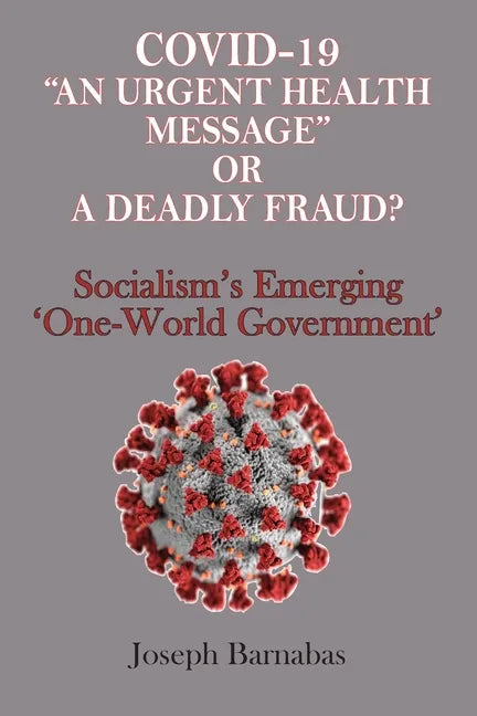 Covid-19 "An Urgent Health Message" or A Deadly Fraud?: Socialism's Emerging 'One-World Government' - Paperback