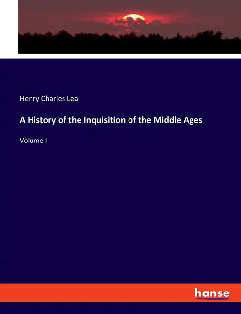 A History of the Inquisition of the Middle Ages: Volume I - Paperback