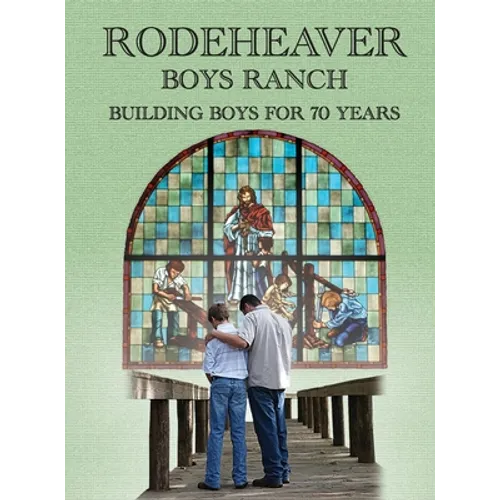 Rodeheaver Boys Ranch - Building Boys for Seventy Years - Hardcover