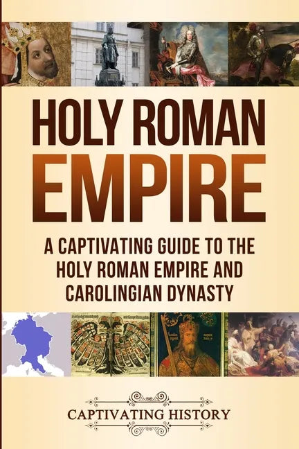 Holy Roman Empire: A Captivating Guide to the Holy Roman Empire and Carolingian Dynasty - Paperback