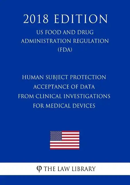 Human Subject Protection - Acceptance of Data from Clinical Investigations for Medical Devices (Us Food and Drug Administration Regulation) (Fda) (201 - Paperback