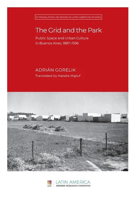 The Grid and the Park: Public Space and Urban Culture in Buenos Aires, 1887-1936 - Paperback