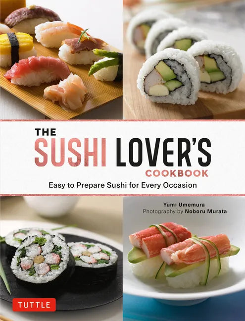 The Sushi Lover's Cookbook: Easy to Prepare Sushi for Every Occasion - Hardcover