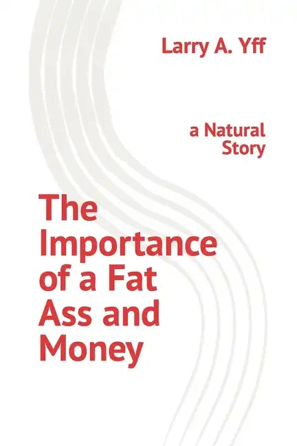 The Importance of a Fat Ass and Money: a Natural Story - Paperback