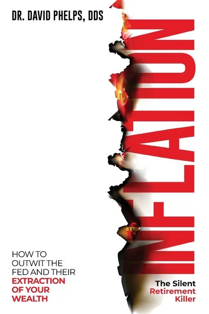 Inflation: The Silent Retirement Killer: How to Outwit the Fed and Their Extraction of Your Wealth - Paperback