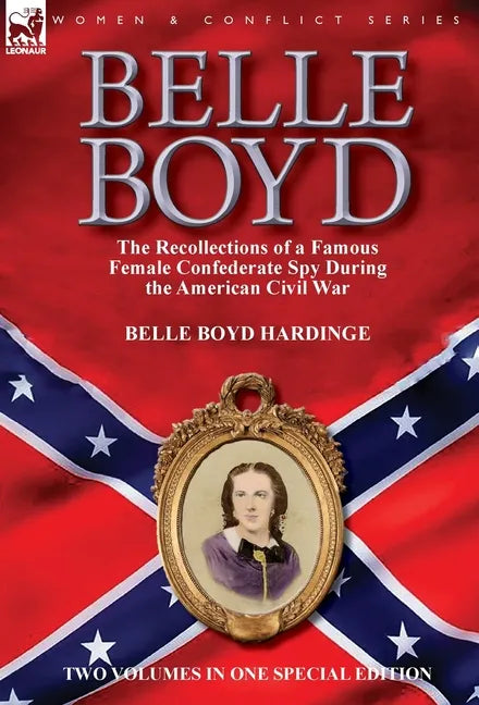 Belle Boyd: the Recollections of a Famous Female Confederate Spy During the American Civil War - Hardcover