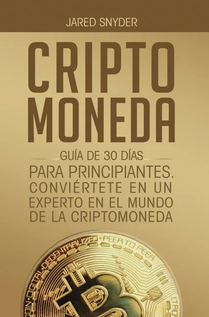 Criptomoneda: Guía de 30 Días Para Principiantes Conviertete En Un Experto En El Mundo de la Criptomoneda - Hardcover