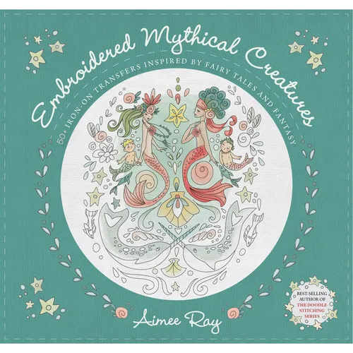 Embroidered Mythical Creatures: 50+ Iron-On Transfers Inspired by Fairy Tales & Fantasy - Paperback