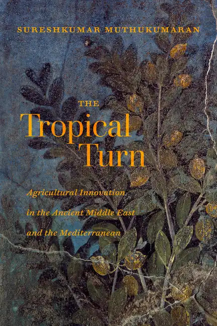 The Tropical Turn: Agricultural Innovation in the Ancient Middle East and the Mediterranean - Hardcover
