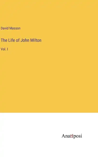 The Life of John Milton: Vol. I - Hardcover