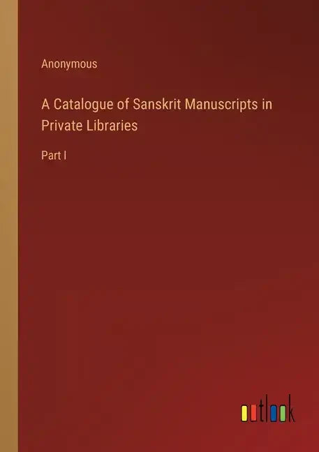 A Catalogue of Sanskrit Manuscripts in Private Libraries: Part I - Paperback