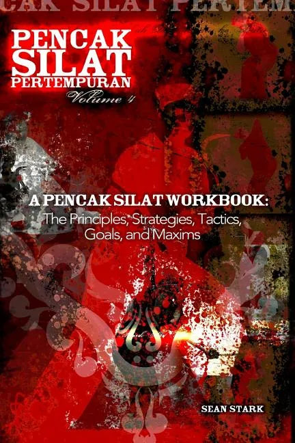 A Pencak Silat Workbook: The Principles, Strategies, Tactics, Goals, and Maxims - Paperback
