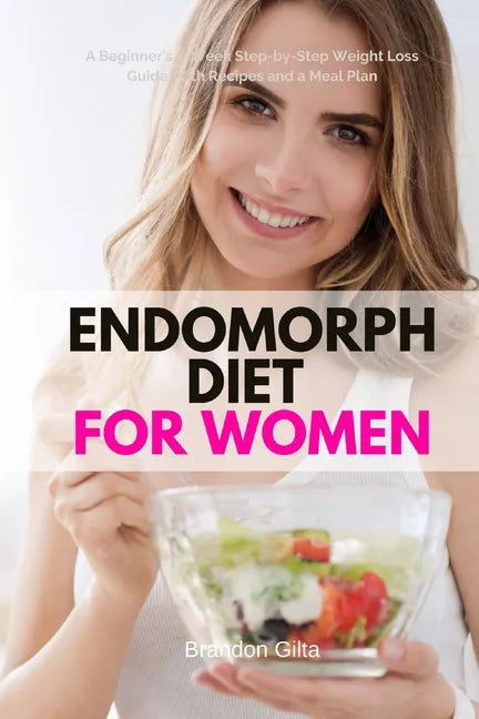 Endomorph Diet for Women: A Beginner's 5-Week Step-by-Step Weight Loss Guide With Recipes and a Meal Plan - Paperback