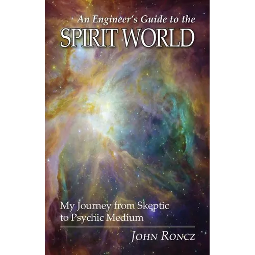 An Engineer's Guide to the Spirit World: My Journey from Skeptic to Psychic Medium - Paperback