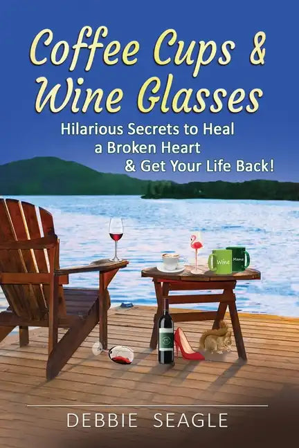 Coffee Cups & Wine Glasses, Hilarious Secrets to Heal a Broken Heart & Get Your Life Back!: Includes Life Hacks & Journal Prompts for Happiness, Motiv - Paperback