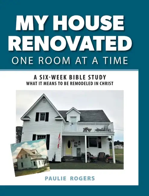 My House Renovated One Room At a Time: A Six-Week Bible Study What It Means to be Remodeled in Christ - Hardcover