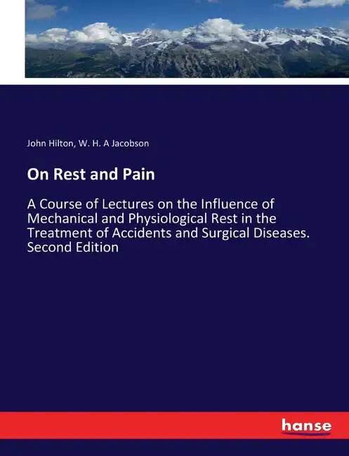 On Rest and Pain: A Course of Lectures on the Influence of Mechanical and Physiological Rest in the Treatment of Accidents and Surgical Diseases. Seco - Paperback