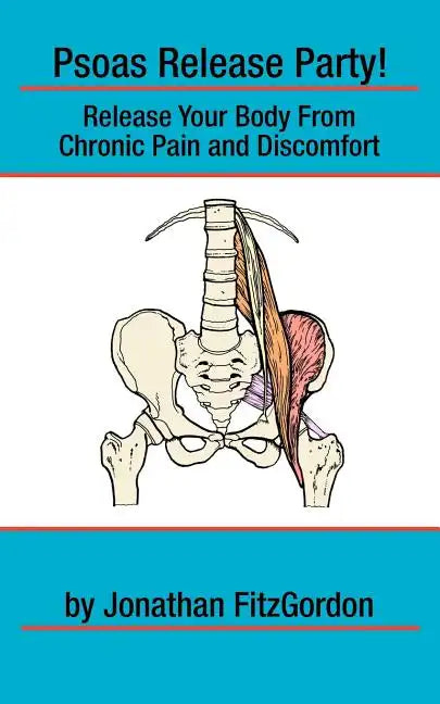 Psoas Release Party!: Release Your Body From Chronic Pain and Discomfort - Paperback