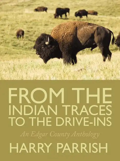 From the Indian Traces to the Drive-Ins: An Edgar County Anthology - Paperback