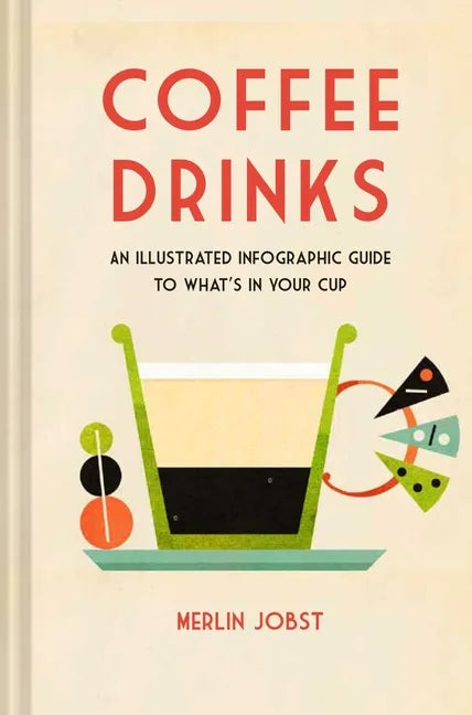 Coffee Drinks: An Illustrated Infographic Guide to What's in Your Cup - Hardcover