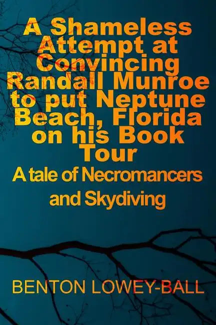 A Shameless Attempt at Convincing Randall Munroe to put Neptune Beach, Florida on his Book Tour: A tale of Necromancers and Skydiving - Paperback