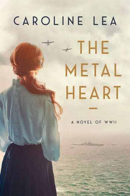 The Metal Heart: A Novel of Love and Valor in World War II - Hardcover