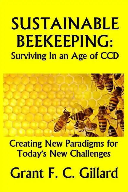 Sustainable Beekeeping: Surviving in an Age of CCD: Creating New Paradigms for Today's New Challenges - Paperback