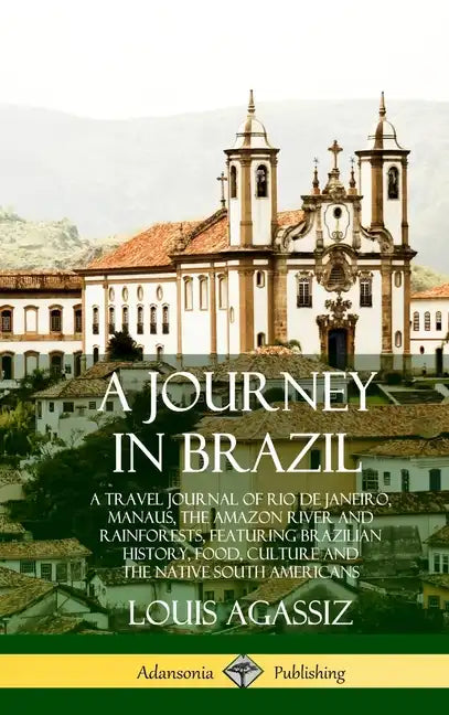 A Journey in Brazil: A Travel Journal of Rio de Janeiro, Manaus, the Amazon River and Rainforests, Featuring Brazilian History, Food, Cultu - Hardcover