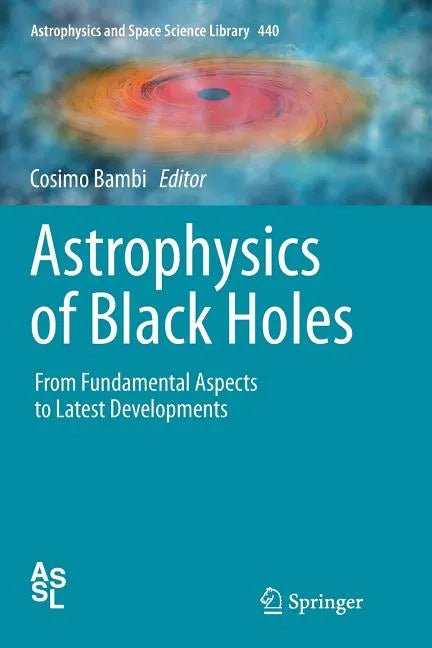 Astrophysics of Black Holes: From Fundamental Aspects to Latest Developments - Paperback