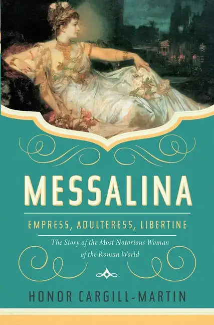Messalina: Empress, Adulteress, Libertine: The Story of the Most Notorious Woman of the Roman World - Hardcover