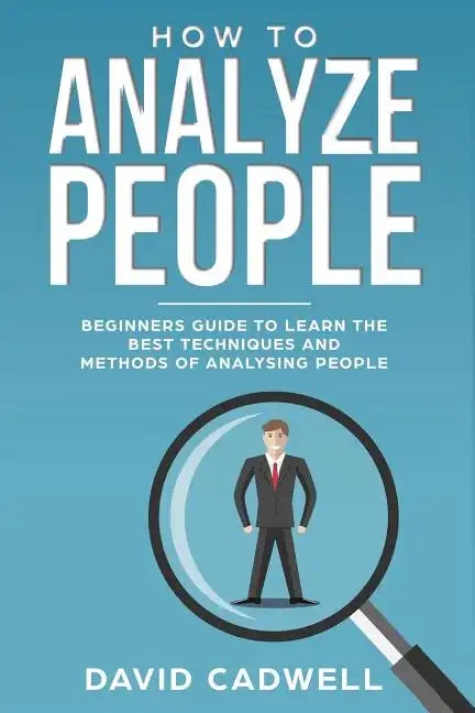 How to Analyze People: Beginner's Guide to Learn the Best Techniques and Methods of Analyzing People - Paperback