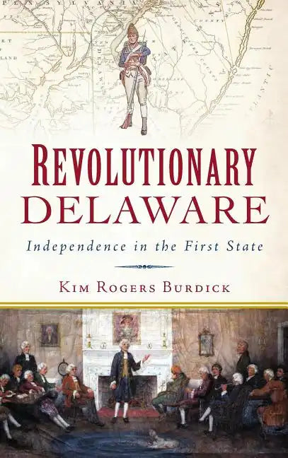 Revolutionary Delaware: Independence in the First State - Hardcover