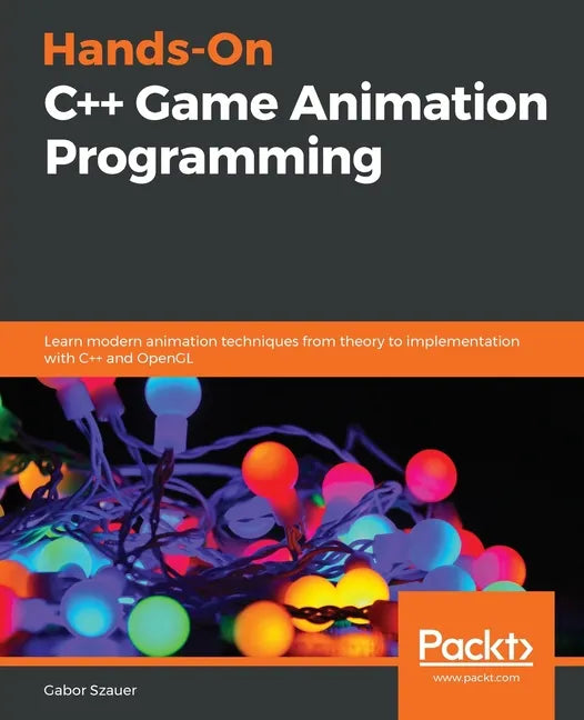 Hands-On C++ Game Animation Programming: Learn modern animation techniques from theory to implementation with C++ and OpenGL - Paperback