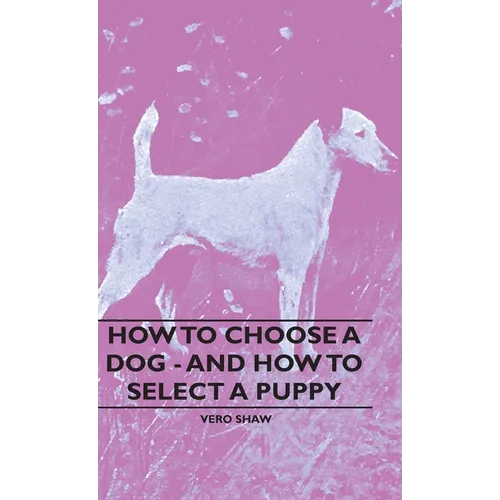 How To Choose A Dog - And How To Select A Puppy - Hardcover