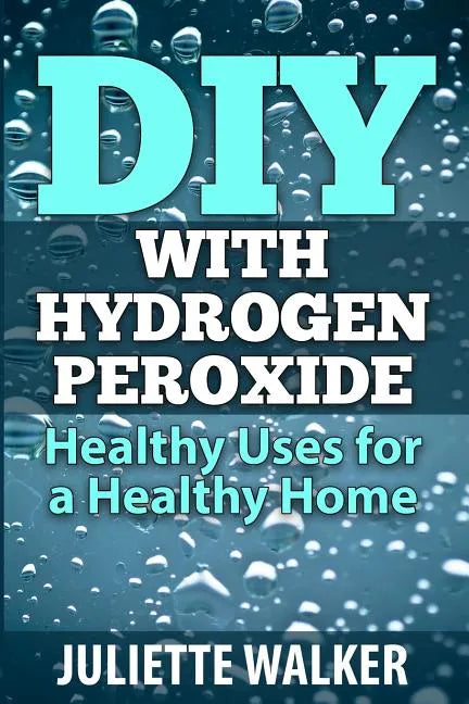 DIY with Hydrogen Peroxide: : Healthy Uses for a Healthy Home - Paperback