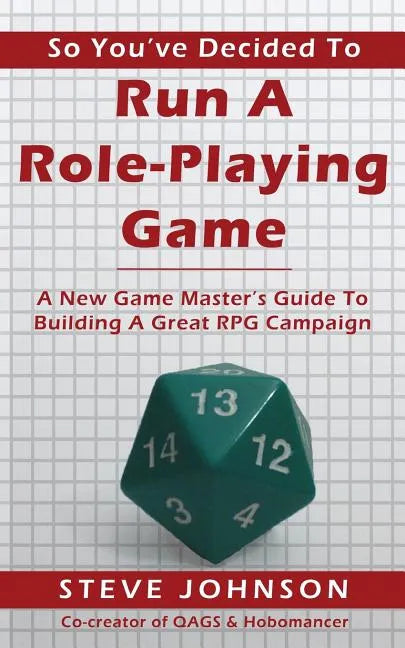 So You've Decided To Run A Role-Playing Game: A New Game Master's Guide To Building A Great RPG Campaign - Paperback