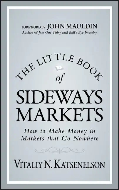 The Little Book of Sideways Markets: How to Make Money in Markets That Go Nowhere - Hardcover
