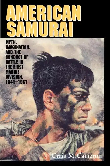 American Samurai: Myth and Imagination in the Conduct of Battle in the First Marine Division 1941 1951 - Paperback