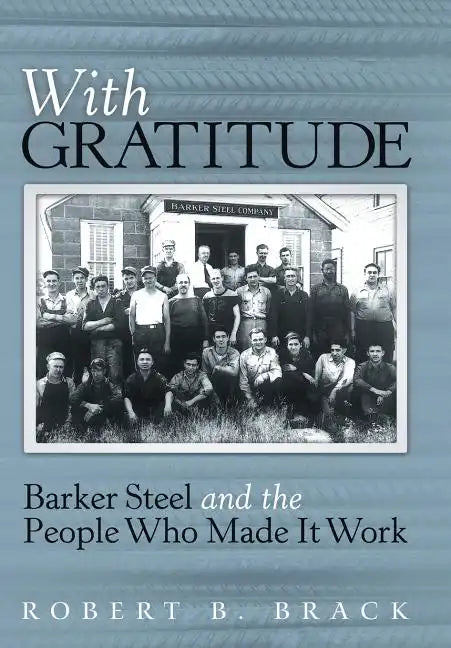 With Gratitude: Barker Steel and the People Who Made It Work - Hardcover