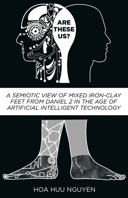 Are "These" Us?: A Semiotic View of Mixed Iron-Clay Feet from Daniel 2 in the Age of Artificial Intelligent Technology - Paperback
