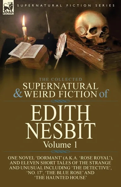 The Collected Supernatural and Weird Fiction of Edith Nesbit: Volume 1-One Novel 'Dormant' (a.k.a. 'Rose Royal'), and Eleven Short Tales of the Strang - Paperback