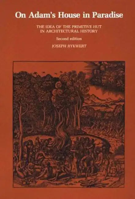 On Adam's House in Paradise, second edition: The Idea of the Primitive Hut in Architectural History - Paperback
