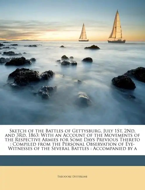 Sketch of the Battles of Gettysburg, July 1st, 2nd, and 3rd, 1863: With an Account of the Movements of the Respective Armies for Some Days Previous Th - Paperback