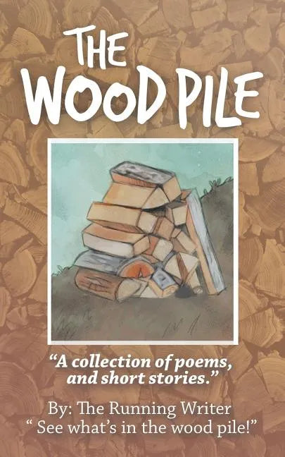 The Wood Pile: A Collection of Poems and Short Stories - Paperback