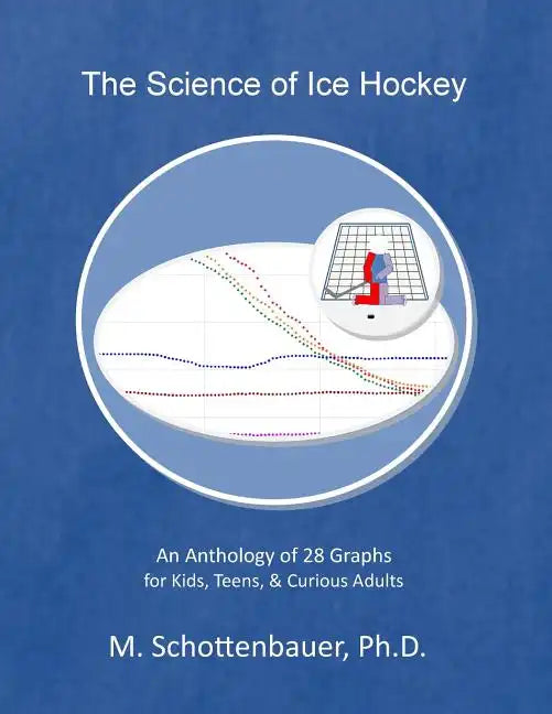 The Science of Ice Hockey: An Anthology of 28 Graphs for Kids, Teens, & Curious Adults - Paperback