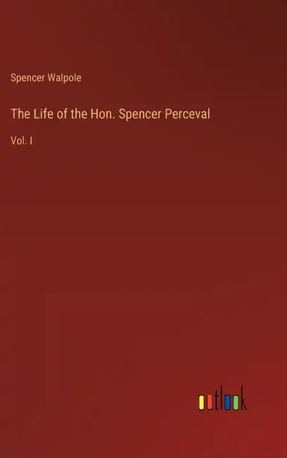 The Life of the Hon. Spencer Perceval: Vol. I - Hardcover