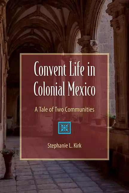 Convent Life in Colonial Mexico: A Tale of Two Communities - Paperback