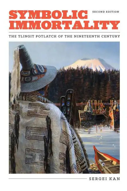Symbolic Immortality: The Tlingit Potlatch of the Nineteenth Century, Second Edition - Hardcover